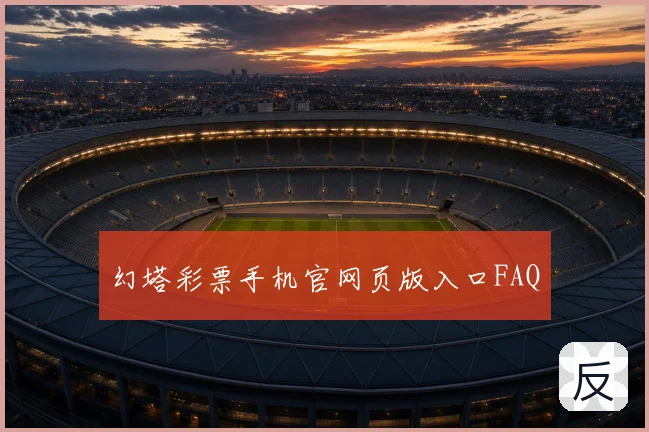 幻塔彩票手机官网页版入口FAQ